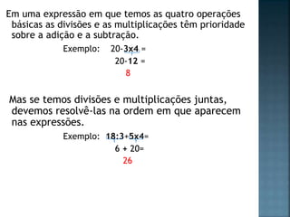  Em algumas expressões numéricas podem aparecer
os seguintes símbolos:
Esses símbolos indicam a ordem de prioridade em
qu...