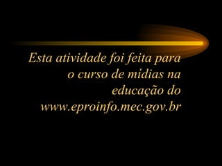 Esta atividade foi feita para o curso de mídias na educação do www.eproinfo.mec.gov.br