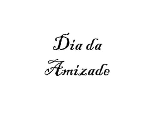 Dia da
Amizade
 