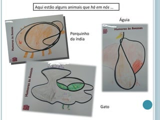 Aqui estão alguns animais que há em nós …

                                            Águia


                  Porquinho
                  da índia




                                  Gato
 