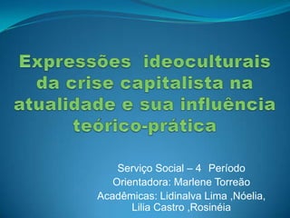 Serviço Social – 4 Período
Orientadora: Marlene Torreão
Acadêmicas: Lidinalva Lima ,Nóelia,
Lilia Castro ,Rosinéia

 