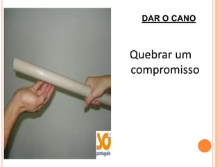 DAR O CANO



Quebrar um
compromisso
 