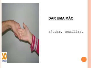DAR UMA MÃO


ajudar, auxiliar.
 