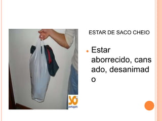 ESTAR DE SACO CHEIO


   Estar
    aborrecido, cans
    ado, desanimad
    o
 