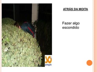 ATRÁS DA MOITA



Fazer algo
escondido
 