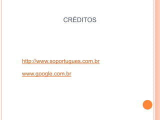 CRÉDITOS




http://www.soportugues.com.br

www.google.com.br

/
 