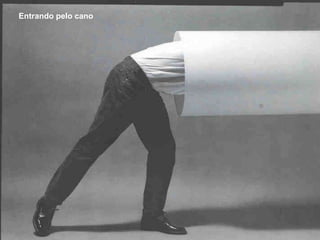 Entrando pelo cano
 