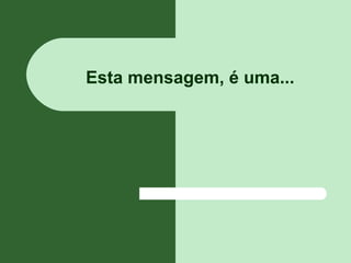 Esta mensagem, é uma...
 