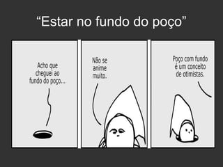 “Estar no fundo do poço”

 
