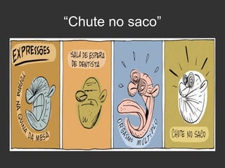 “Chute no saco”

 