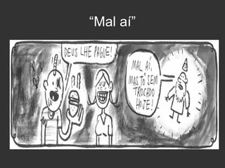 “Mal aí”

 