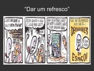 “Dar um refresco”

 