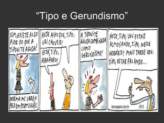 “Tipo e Gerundismo”

 
