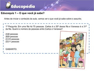 Educoquiz 1 – O que você já sabe?
Antes de iniciar o conteúdo da aula, vamos ver o que você já sabe sobre o assunto.
1ª Pe...