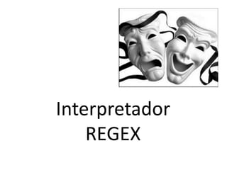 Interpretador
    REGEX
 