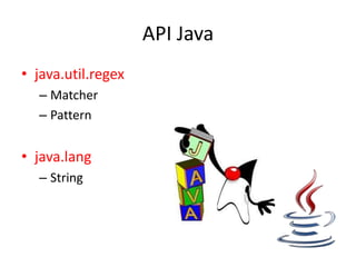 API Java
• java.util.regex
  – Matcher
  – Pattern


• java.lang
  – String
 