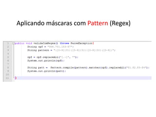 Aplicando máscaras com Pattern (Regex)
 