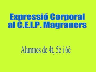 Expressió Corporal al C.E.I.P. Magraners Alumnes de 4t, 5è i 6è 