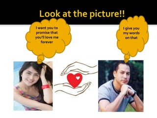 I want you to
promise that
you’ll love me
forever

I give you
my words
on that

 