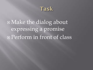  Make

the dialog about
expressing a promise
 Perform in front of class

 