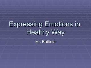 Expressing Emotions in  Healthy Way Mr. Battista 