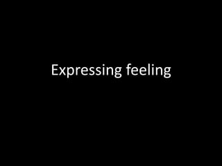 Expressing feeling
 