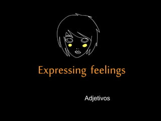 Expressing feelings
Adjetivos
 