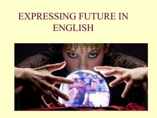 EXPRESSING FUTURE IN
      ENGLISH
 