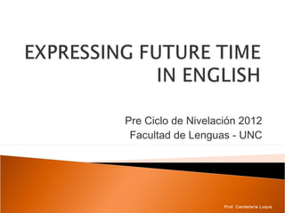 Pre Ciclo de Nivelación 2012
 Facultad de Lenguas - UNC




                    Prof. Candelaria Luque
 