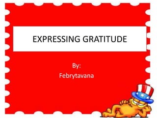 EXPRESSING GRATITUDE
By:
Febrytavana
 