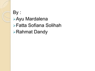 By :
Ayu Mardalena
Fatta Sofiana Solihah
Rahmat Dandy