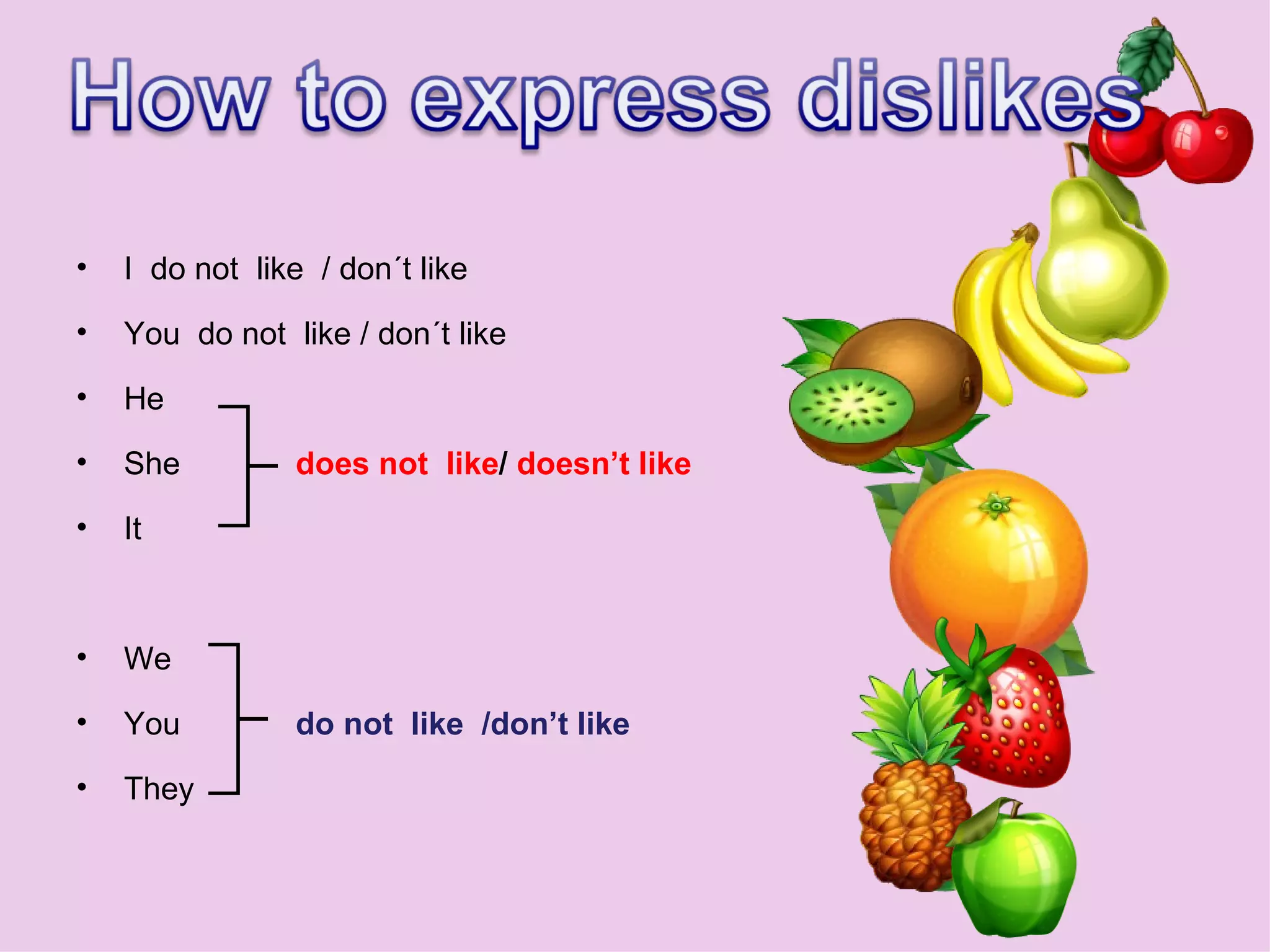 I  do not  like  / don´t like You  do not  like / don´t like He She  does not  like /  doesn’t like It We You  do not  like  /don’t like  They 
