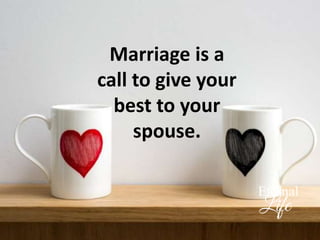 Marriage is a
call to give your
best to your
spouse.
 