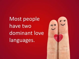 Most people
have two
dominant love
languages.
 