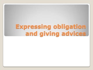 Expressing obligation
and giving advices
 