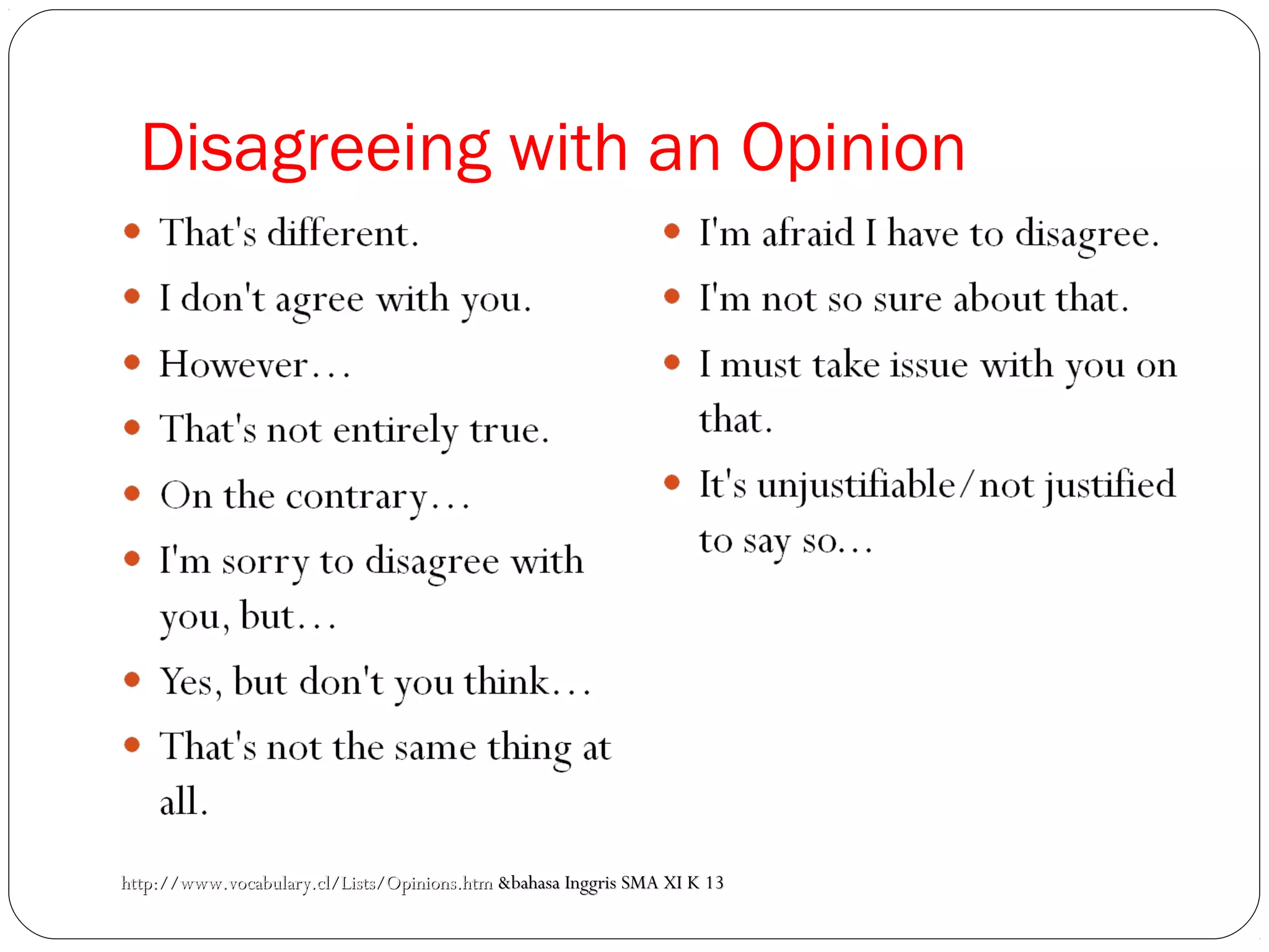 Disagreeing with an Opinion
http://www.vocabulary.cl/Lists/Opinions.htmhttp://www.vocabulary.cl/Lists/Opinions.htm &bahasa Inggris SMA XI K 13&bahasa Inggris SMA XI K 13
 