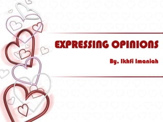 EXPRESSING OPINIONS By, Ikhfi Imaniah 