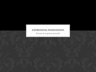 Formas de expresar posesión ExpressingPossessions 