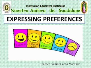 Teacher: Yunior Lucho Martinez
EXPRESSING PREFERENCES
 