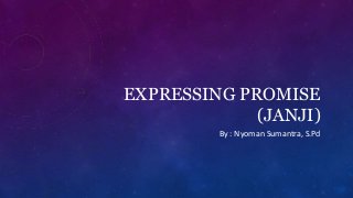 EXPRESSING PROMISE
(JANJI)
By : Nyoman Sumantra, S.Pd
 