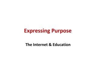 Expressing Purpose  The Internet & Education  
