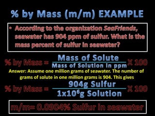 Answer: Assume one million grams of seawater. The number of
    grams of solute in one million grams is 904. This gives
 