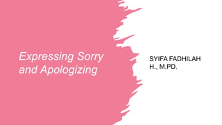 Expressing Sorry
and Apologizing
SYIFA FADHILAH
H., M.PD.
 