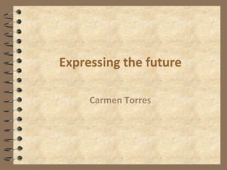 Expressing the future

     Carmen Torres
 