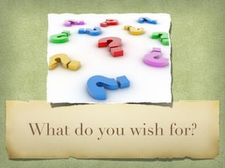 What do you wish for?
 