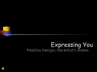 Expressing You Fashion Design: the artist’s dream 
