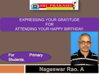 EXPRESSING YOUR GRATITUDE 
FOR 
ATTENDING YOUR HAPPY BIRTHDAY. 
 