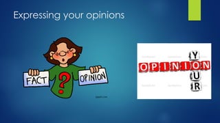 Expressing your opinions
 