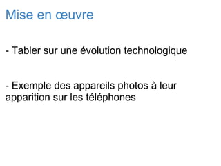 Mise en œuvre - Tabler sur une évolution technologique   - Exemple des appareils photos à leur apparition sur les téléphones 