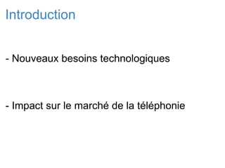 Introduction - Nouveaux besoins technologiques - Impact sur le marché de la téléphonie 